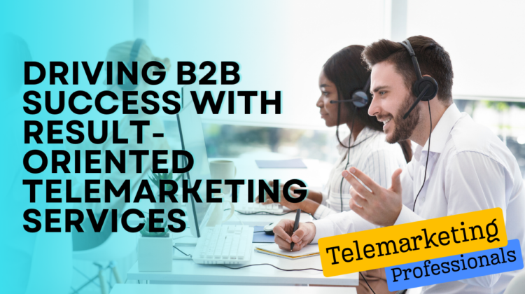 Driving B2B Success With Result-Oriented Telemarketing Services
