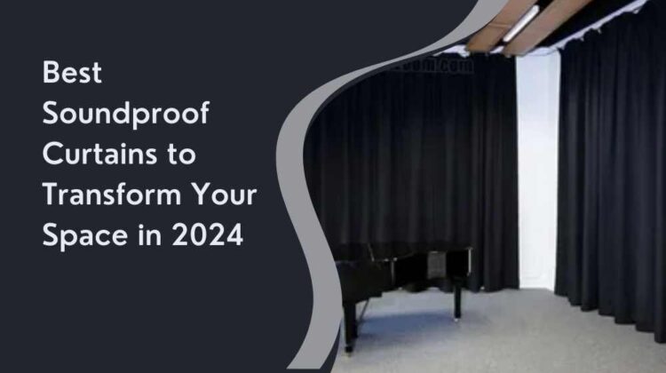 Best Soundproof Curtains to Transform Your Space in 2024