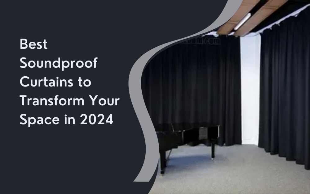 Best Soundproof Curtains to Transform Your Space in 2024