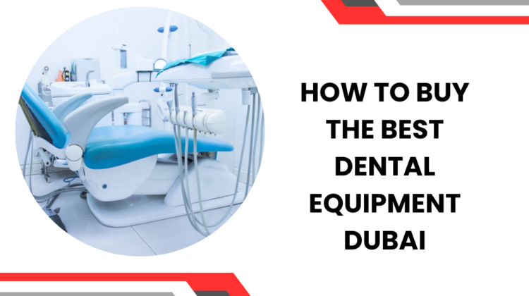 How to Buy the Best Dental Equipment Dubai