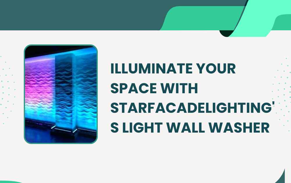 Illuminate Your Space with StarFacadeLighting's light wall washer