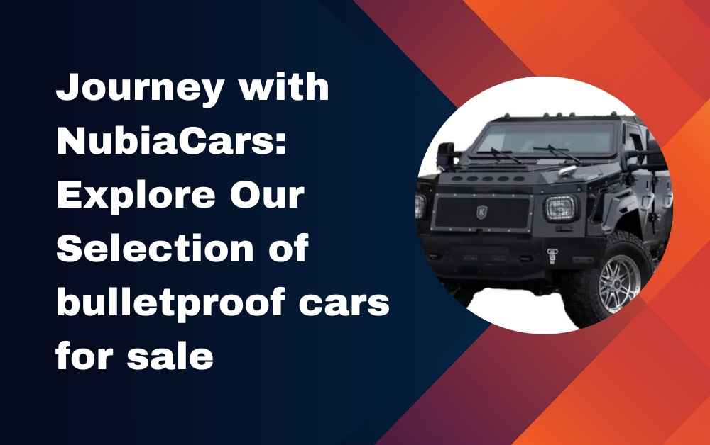 Journey with NubiaCars Explore Our Selection of bulletproof cars for sale