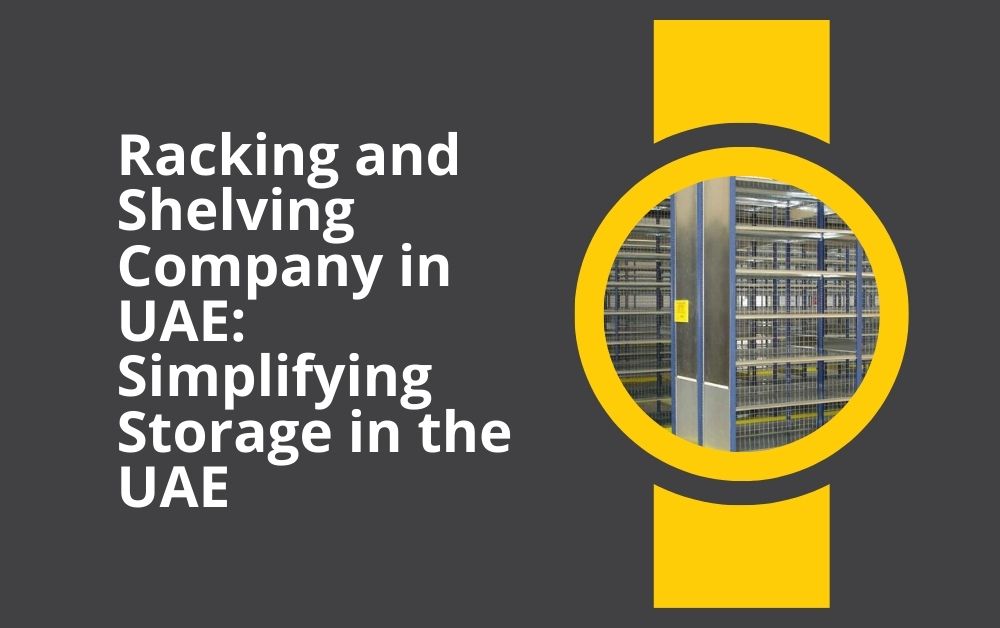 Racking and Shelving Company in UAE Simplifying Storage in the UAE