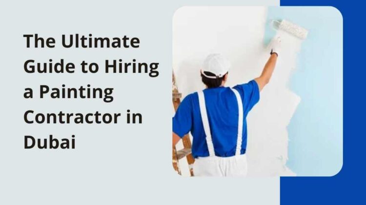 The Ultimate Guide to Hiring a Painting Contractor in Dubai