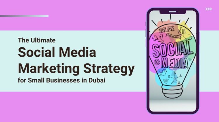 The Ultimate Social Media Marketing Strategy for Small Businesses in Dubai