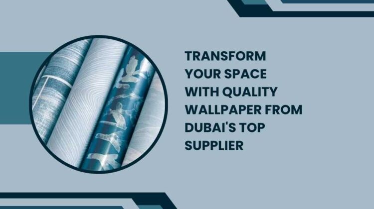 Transform Your Space with Quality Wallpaper from Dubai's Top Supplier