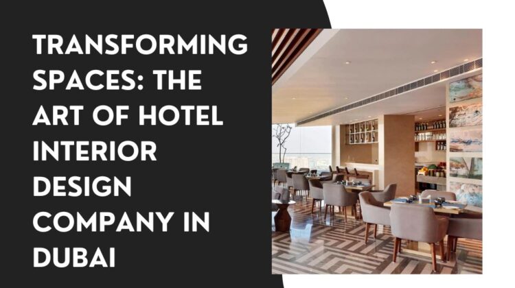 Transforming Spaces The Art of Hotel Interior Design Company in Dubai