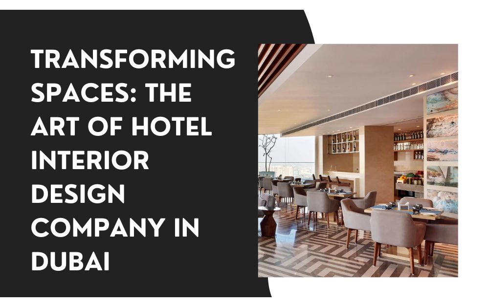 Transforming Spaces The Art of Hotel Interior Design Company in Dubai