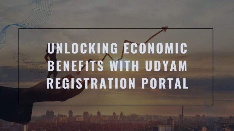 Unlocking Economic Benefits with Udyam Registration Portal