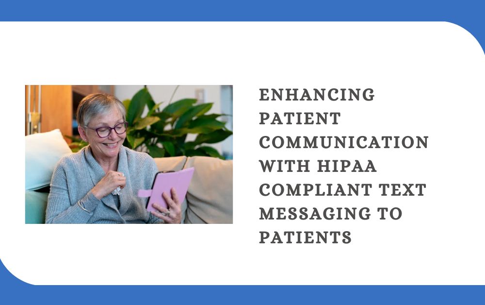Enhancing Patient Communication with HIPAA Compliant Text Messaging To Patients
