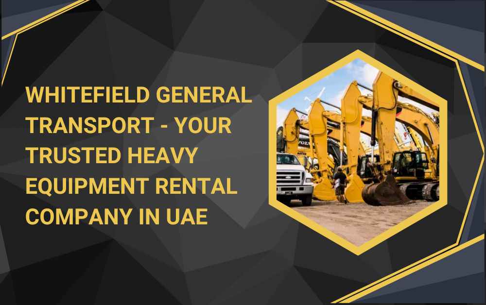 Whitefield General Transport - Your Trusted Heavy Equipment Rental Company in UAE