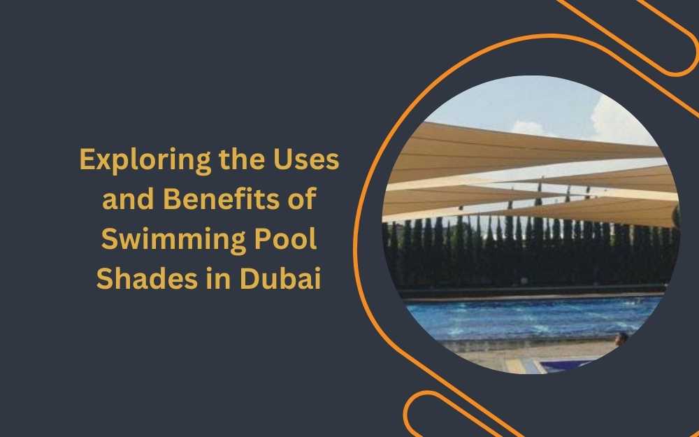 Exploring the Uses and Benefits of Swimming Pool Shades in Dubai