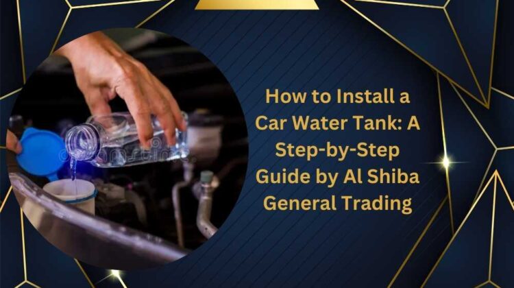 How to Install a Car Water Tank A Step-by-Step Guide by Al Shiba General Trading