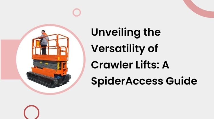 Unveiling the Versatility of Crawler Lifts A SpiderAccess Guide