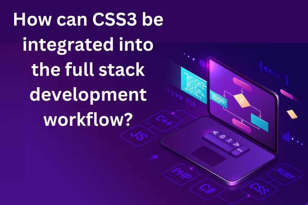 How can CSS3 be integrated into the full stack development workflow?