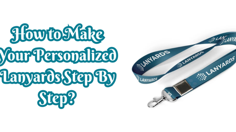 How to Make Your Personalized Lanyards Step By Step