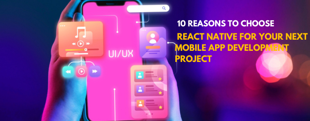 10 Reasons to Choose React Native for Your Next Mobile App Development Project